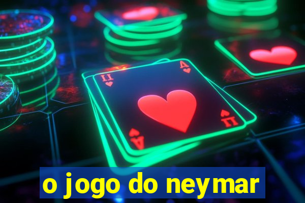 o jogo do neymar