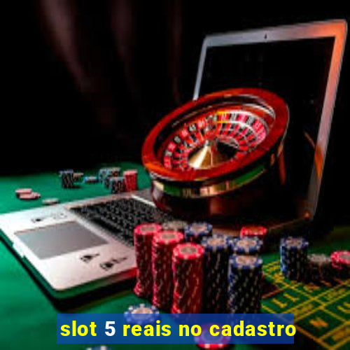 slot 5 reais no cadastro