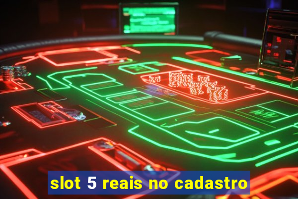 slot 5 reais no cadastro