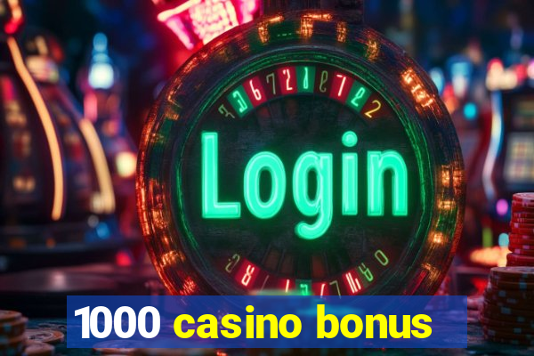 1000 casino bonus