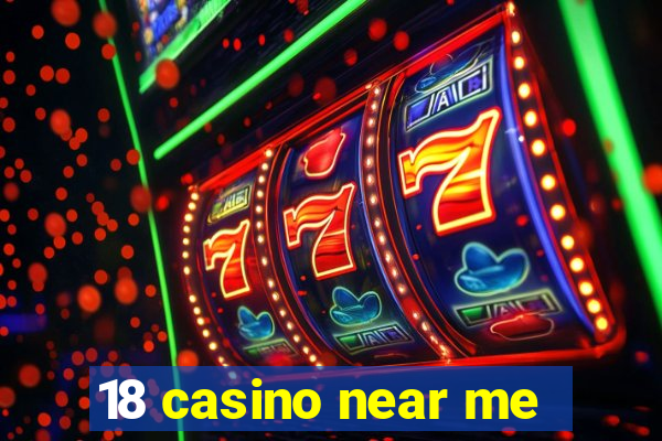 18 casino near me