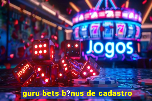 guru bets b?nus de cadastro