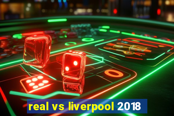 real vs liverpool 2018