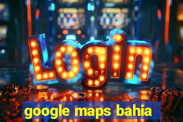 google maps bahia