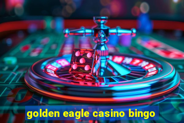 golden eagle casino bingo