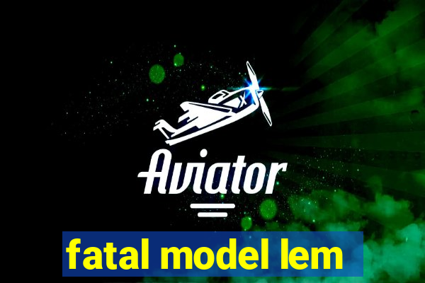 fatal model lem