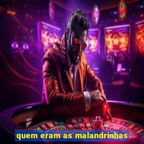 quem eram as malandrinhas