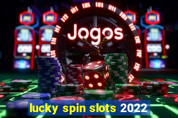 lucky spin slots 2022