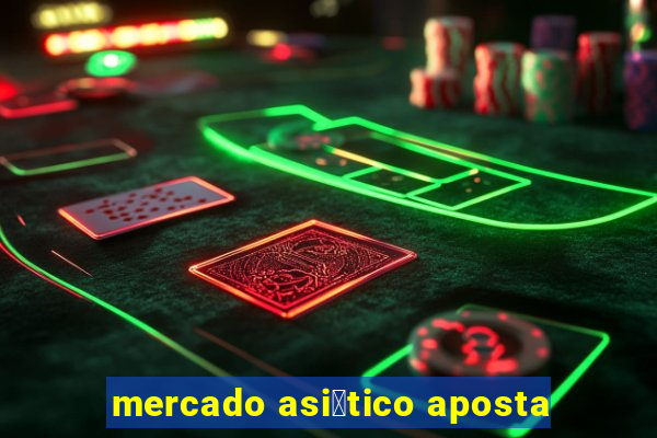 mercado asi谩tico aposta