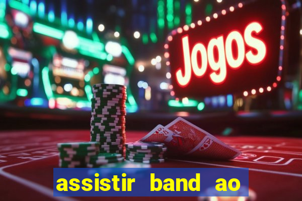 assistir band ao vivo multicanais