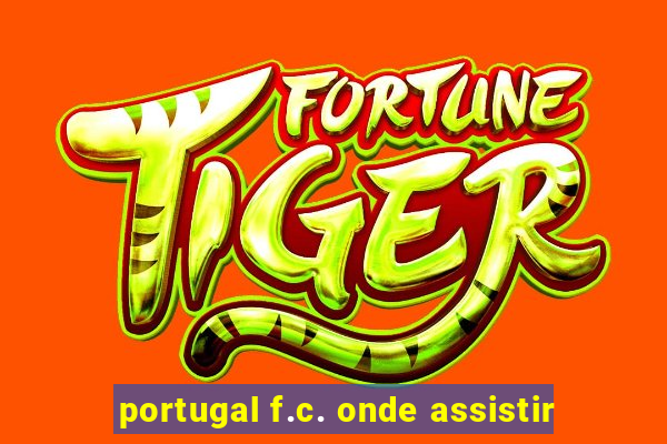 portugal f.c. onde assistir