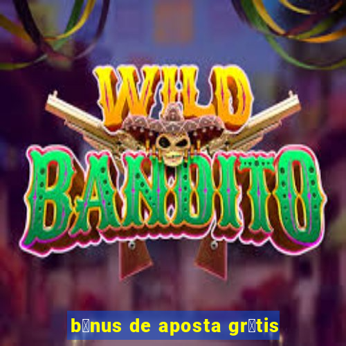 b么nus de aposta gr谩tis