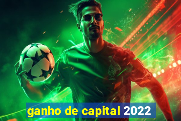 ganho de capital 2022