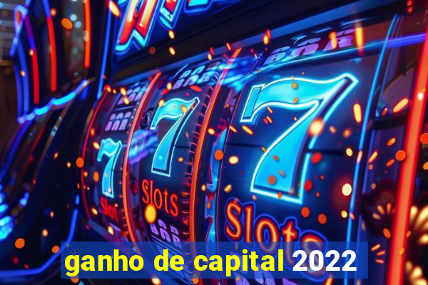 ganho de capital 2022