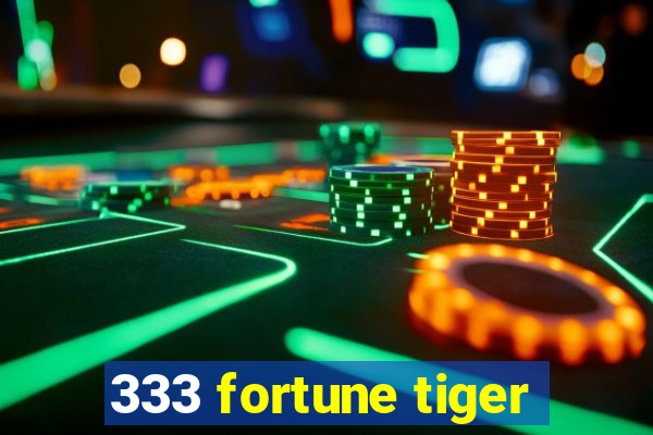 333 fortune tiger