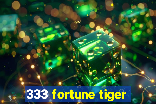 333 fortune tiger