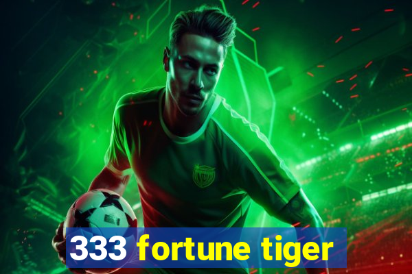 333 fortune tiger