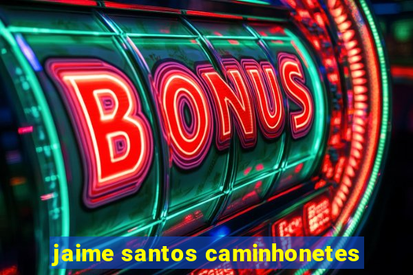 jaime santos caminhonetes