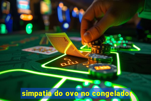 simpatia do ovo no congelador