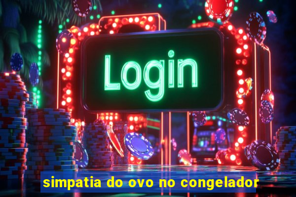 simpatia do ovo no congelador