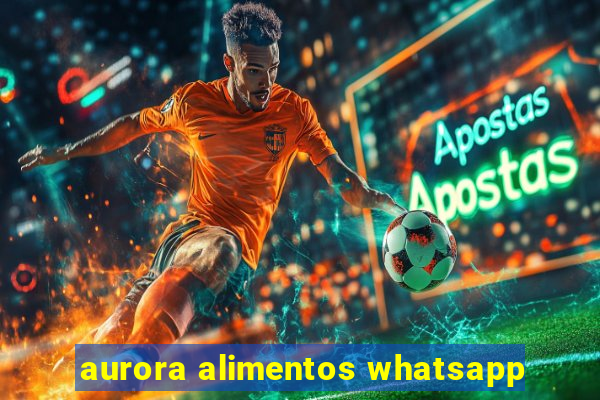 aurora alimentos whatsapp