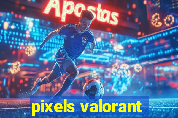 pixels valorant