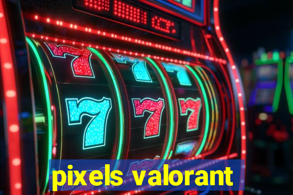 pixels valorant