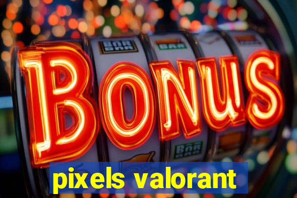 pixels valorant