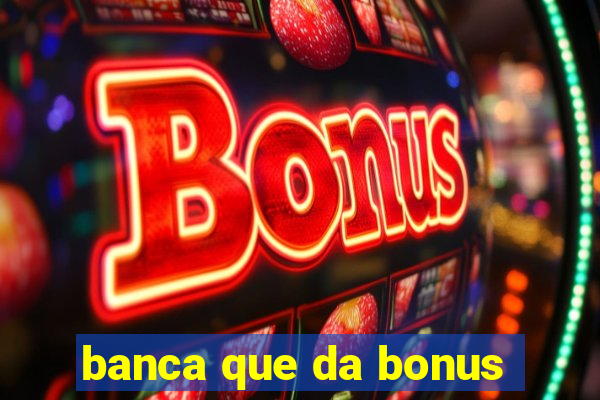 banca que da bonus