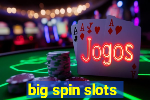 big spin slots