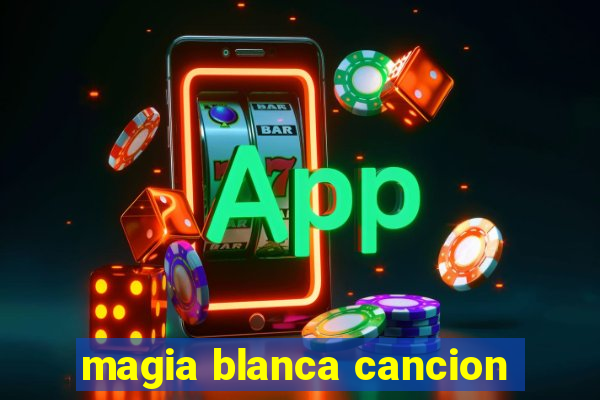 magia blanca cancion