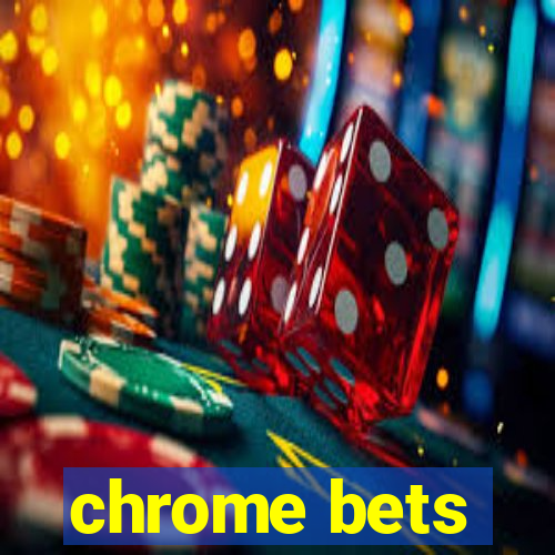 chrome bets