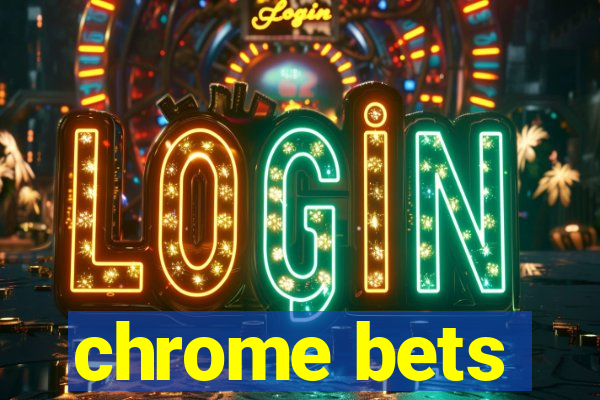 chrome bets