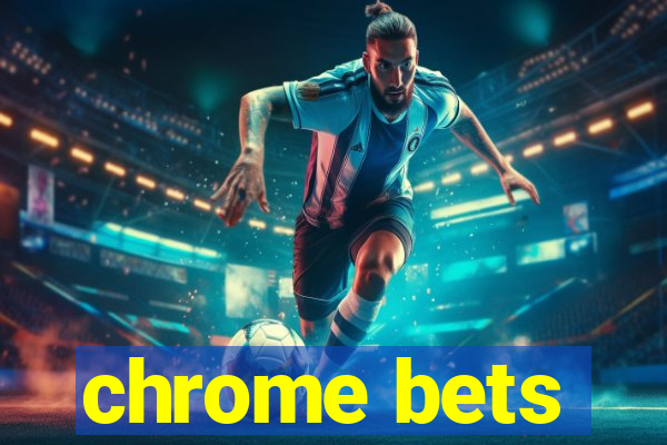 chrome bets