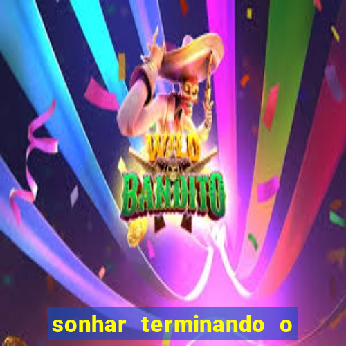 sonhar terminando o namoro jogo do bicho