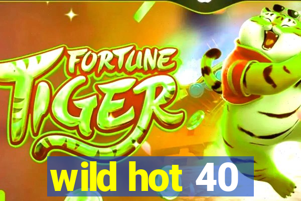 wild hot 40