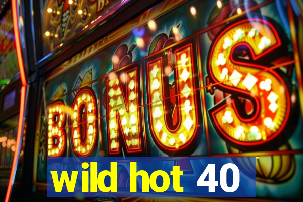 wild hot 40