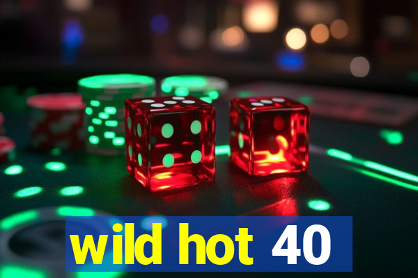 wild hot 40