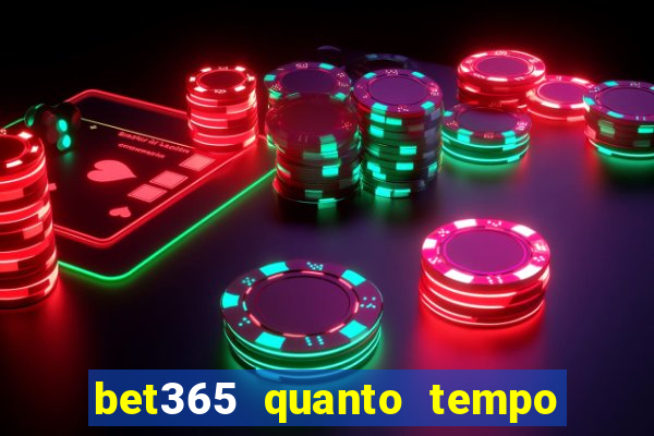 bet365 quanto tempo demora o saque