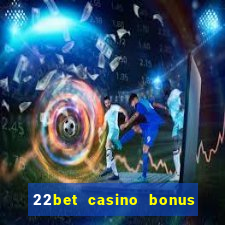 22bet casino bonus ohne einzahlung