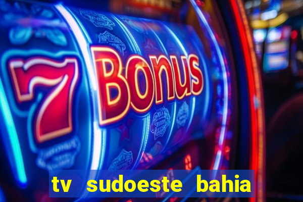 tv sudoeste bahia ao vivo