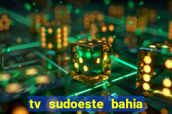 tv sudoeste bahia ao vivo