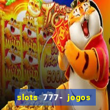 slots 777- jogos de cassino