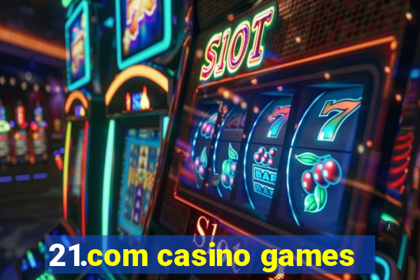 21.com casino games