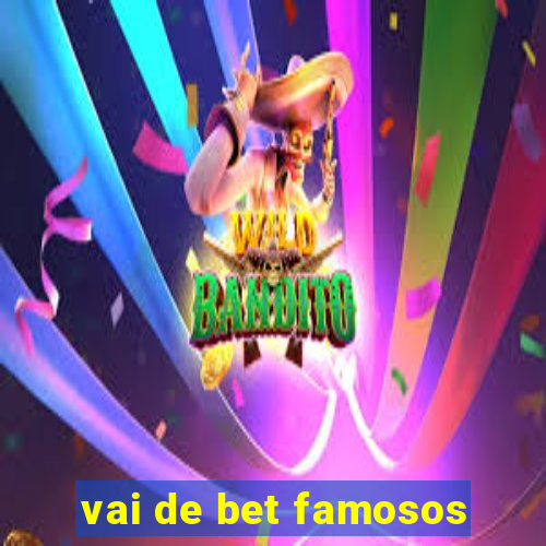 vai de bet famosos