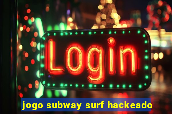 jogo subway surf hackeado