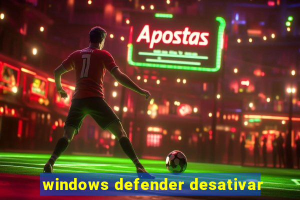 windows defender desativar