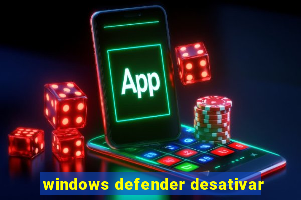 windows defender desativar