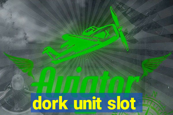 dork unit slot