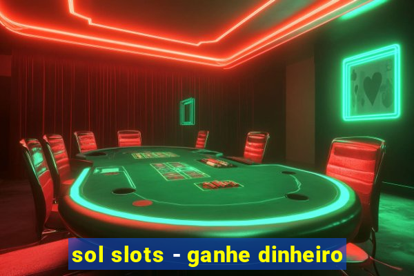 sol slots - ganhe dinheiro